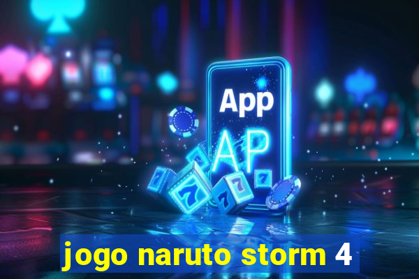 jogo naruto storm 4